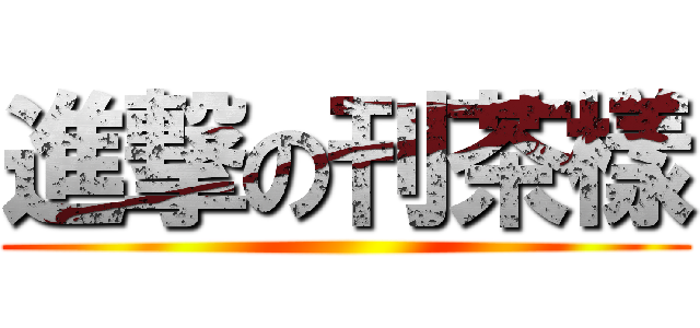 進撃の刊茶樣 ()