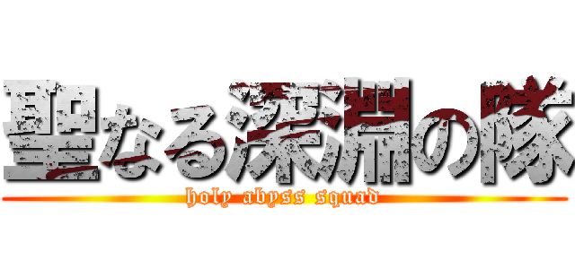 聖なる深淵の隊 (holy abyss squad)