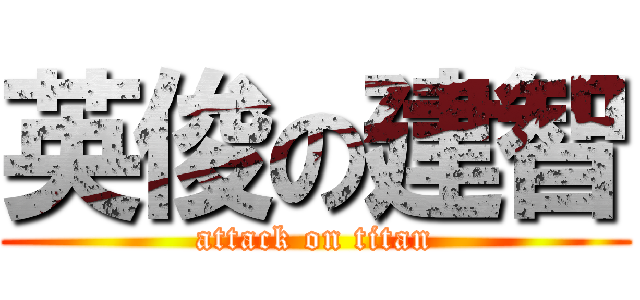 英俊の建智 (attack on titan)