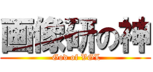 画像研の神 ( God of VGL)