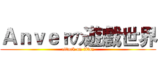 Ａｎｖｅｒの遊戲世界 (attack on titan)