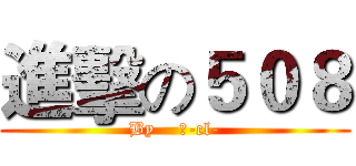 進擊の５０８ (By    是-cl-)
