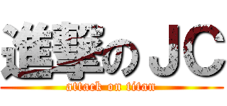 進撃のＪＣ (attack on titan)