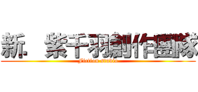 新．紫千羽創作團隊 (Fiction studio)