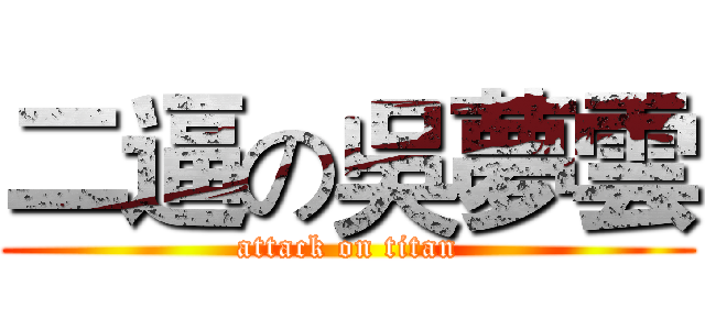 二逼の吳夢雲 (attack on titan)