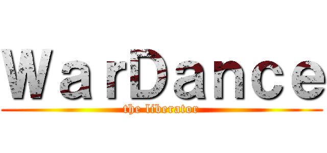 ＷａｒＤａｎｃｅ (the liberator)