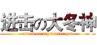 进击の大冬神 (attack on big winter god)