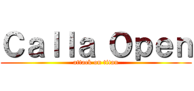 Ｃａｌｌａ Ｏｐｅｎ (attack on titan)