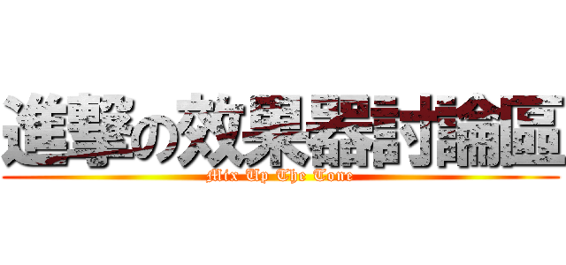 進撃の效果器討論區 (Mix Up The Tone)