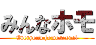 みんなホモ (Everyond homosexual)