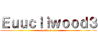 Ｅｕｕｃｌｉｗｏｏｄ３ (attack on euu)