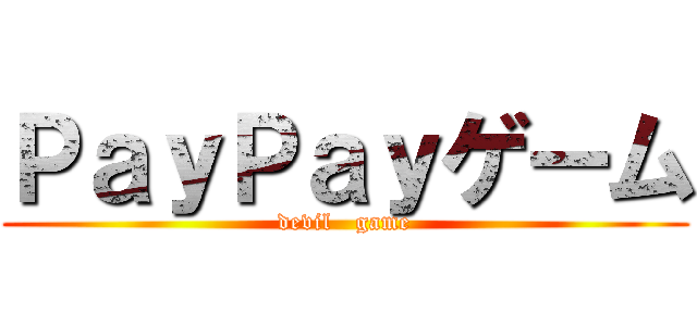 ＰａｙＰａｙゲーム (devil   game)