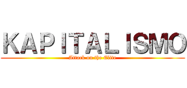 ＫＡＰＩＴＡＬＩＳＭＯ (Attack on the Elite)