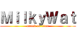 ＭｉｌｋｙＷａｔ (attack on titan)