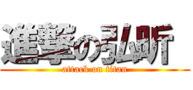 進撃の弘昕  (attack on titan)