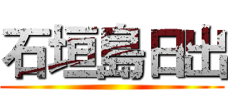 石垣島日出 ()