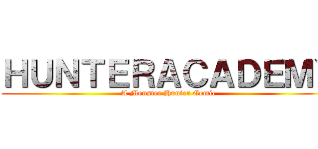 ＨＵＮＴＥＲＡＣＡＤＥＭＹ (A Monster Hunter Comic)