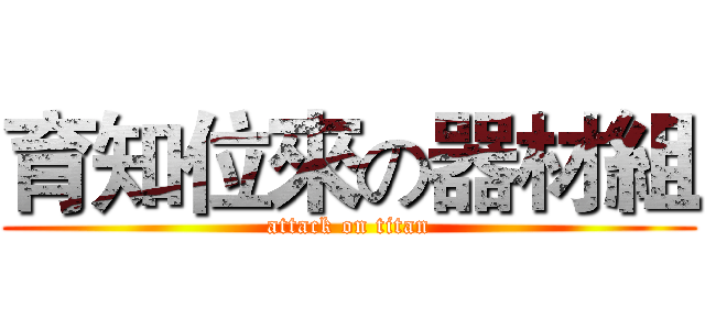 育知位來の器材組 (attack on titan)