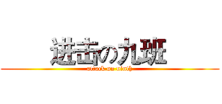        进击の九班         (attack on ninth)