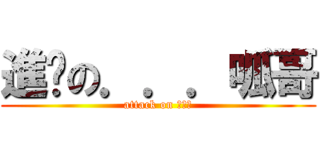 進擊の．．．呱哥 (attack on ???)