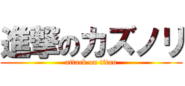 進撃のカズノリ (attack on titan)