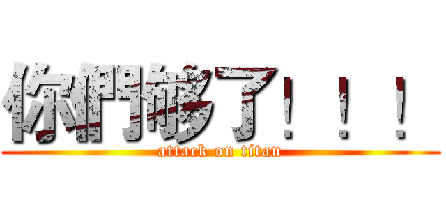 你們够了！！！ (attack on titan)