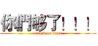 你們够了！！！ (attack on titan)