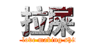 拉屎 (I love making shit)