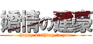 嬌情の建豪 (happy birthday to you)