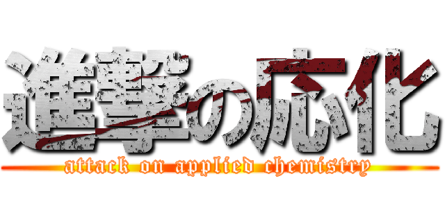 進撃の応化 (attack on applied chemistry)