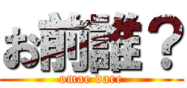 お前誰？ (omae dare)
