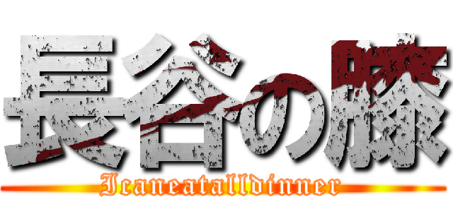 長谷の膝 (Icaneatalldinner)