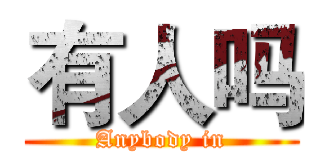 有人吗 (Anybody in)