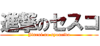 進撃のセスコ (Jinrui no syourida)