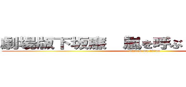 劇場版下坂廉 「嵐を呼ぶ 進撃の下坂」 (attack on titan)