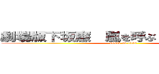 劇場版下坂廉 「嵐を呼ぶ 進撃の下坂」 (attack on titan)