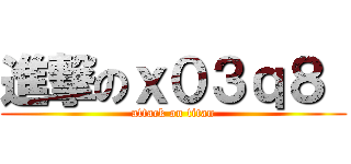 進撃のｘ０３ｑ８  (attack on titan)