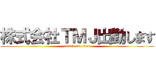 株式会社ＴＭＪ出勤します (attack on titan)
