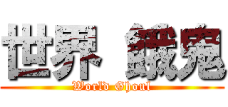 世界 餓鬼 (World Ghoul)