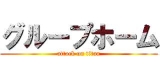 グループホーム (attack on titan)