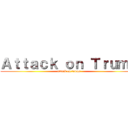 Ａｔｔａｃｋ ｏｎ Ｔｒｕｍｐ (attack on trump)