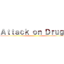 Ａｔｔａｃｋ ｏｎ Ｄｒｕｇｓ ()