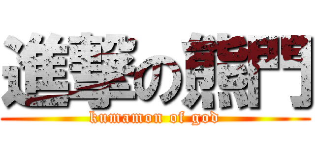 進撃の熊門 (kumamon of god)