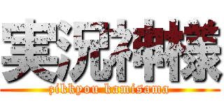 実況神様 (zikkyou kamisama)