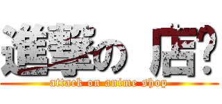 進撃の 店铺 (attack on anime shop)
