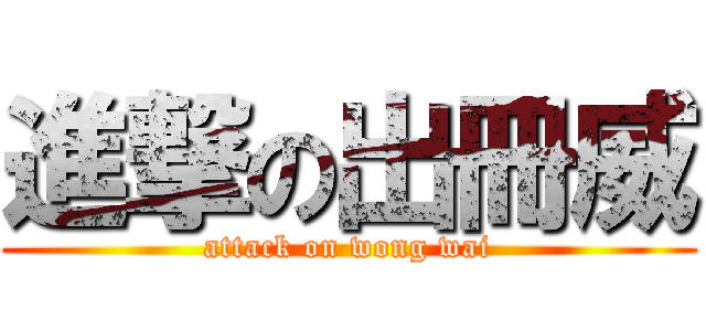 進撃の出冊威 (attack on wong wai)