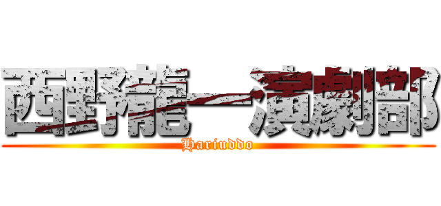 西野龍一演劇部 (Hariuddo)