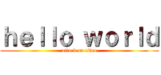 ｈｅｌｌｏ ｗｏｒｌｄ (attack on titan)