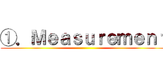 ①．Ｍｅａｓｕｒｅｍｅｎｔ ()