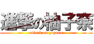 進撃の柚子奈 (attack on yuzuna)